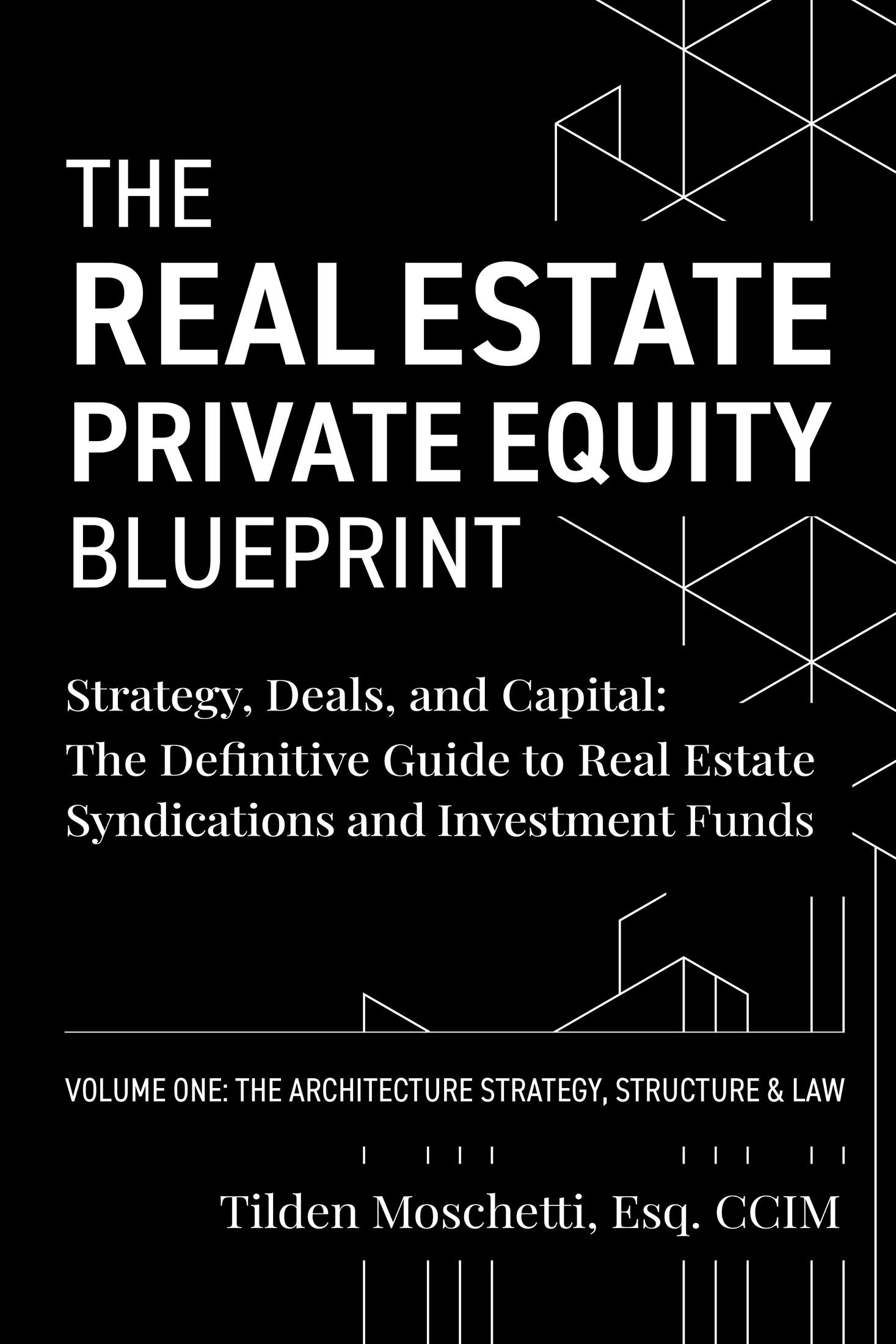 The Real Estate Private Equity Blueprint: Vol 1